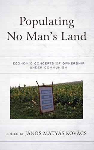 Populating No Man's Land: Economic Concepts of Ownership under Communism (Revisiting Communism: Collectivist Economic and Political Thought in Historical Perspective)