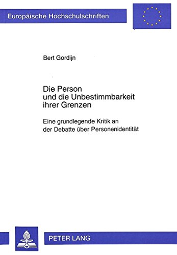 Die Person und die Unbestimmbarkeit ihrer Grenzen: Eine grundlegende Kritik an der Debatte über Personenidentität (Europäische Hochschulschriften - Reihe XX)