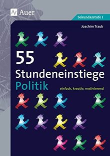 55 Stundeneinstiege Politik: einfach, kreativ, motivierend (5. bis 10. Klasse) (Stundeneinstiege Sekundarstufe)