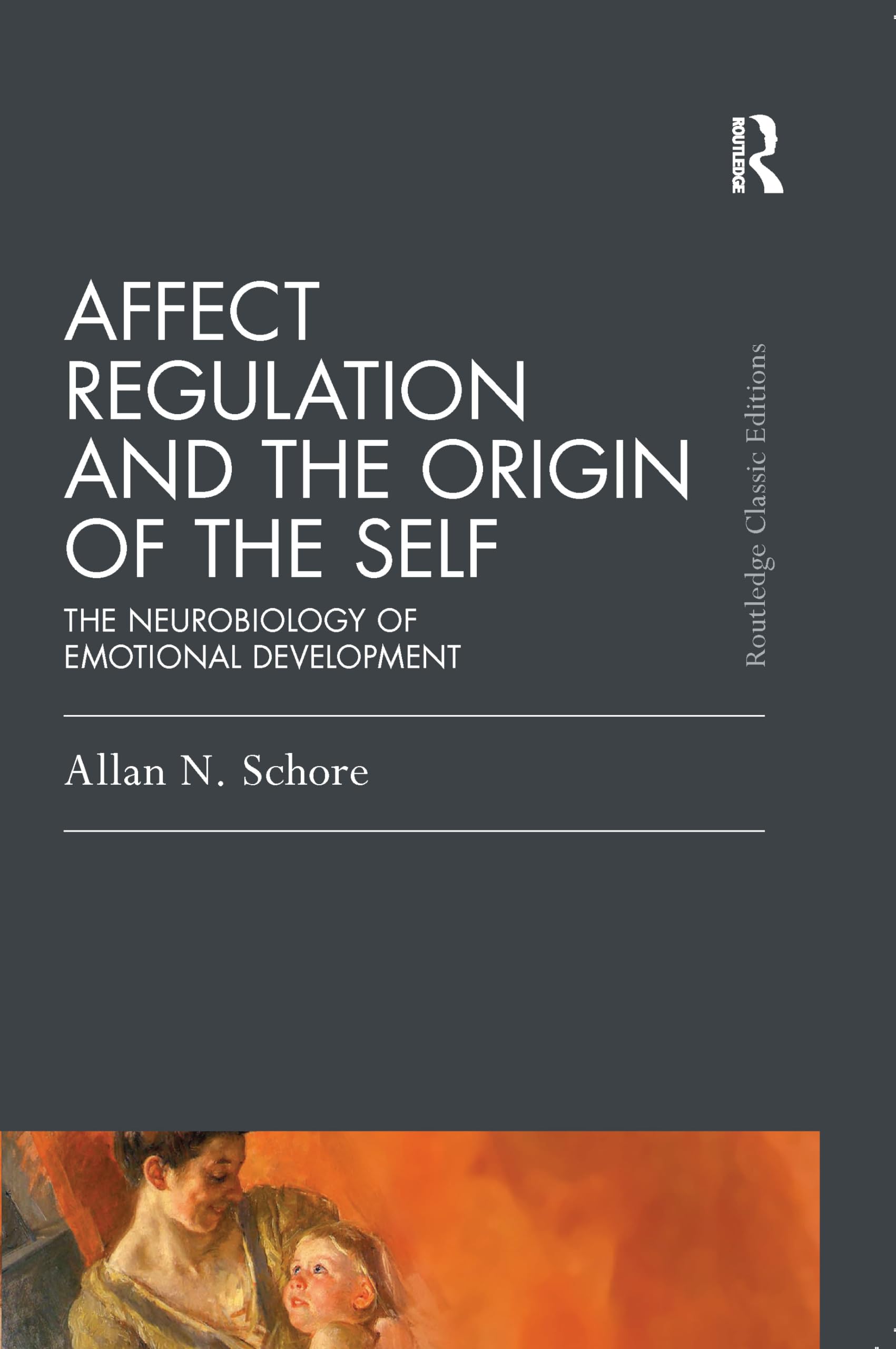 Schore, Allan N. Affect Regulation And The Origin Of The Self, The Neurobiology Of Emotional Development (Psychology Press And Routledge Classic Editions)