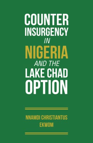 COUNTER INSURGENCY IN NIGERIA AND THE LAKE CHAD OPTION