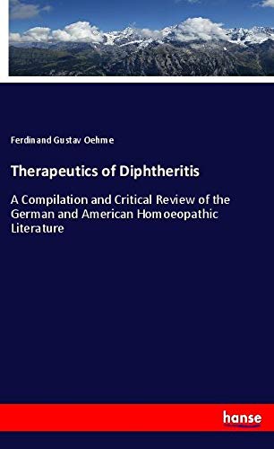 Therapeutics of Diphtheritis: A Compilation and Critical Review of the German and American Homoeopathic Literature