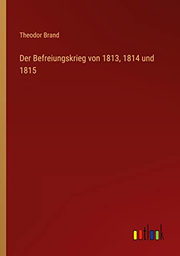 Der Befreiungskrieg von 1813, 1814 und 1815