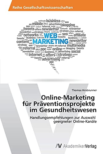 Online-Marketing für Präventionsprojekte im Gesundheitswesen: Handlungsempfehlungen zur Auswahl geeigneter Online-Kanäle