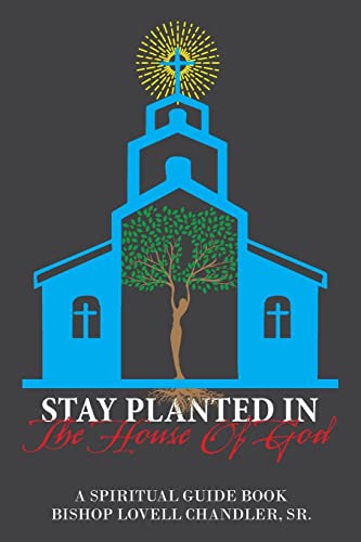 Stay Planted In The House Of God: A Spiritual Guide Book