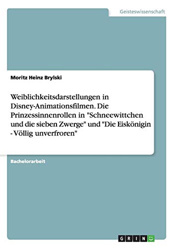 Weiblichkeitsdarstellungen in Disney-Animationsfilmen. Die Prinzessinnenrollen in Schneewittchen und die sieben Zwerge und Die Eiskönigin - Völlig unverfroren