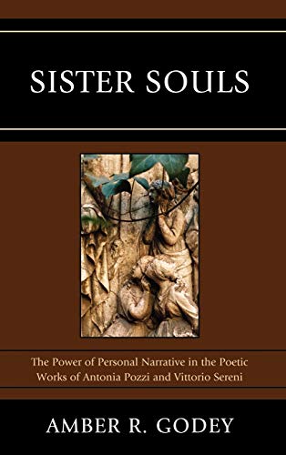 Sister Souls: The Power of Personal Narrative in the Poetic Works of Antonia Pozzi and Vittorio Serini (The Fairleigh Dickinson University Press Series in Italian Studies)