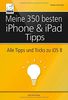Meine 350 besten iPhone & iPad Tipps: Alle Tipps und Tricks zu iOS 8 (für alle iPhone- und iPad-Modelle geeignet)