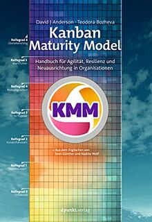 Kanban Maturity Model: Handbuch für Agilität, Resilienz und Neuausrichtung in Organisationen