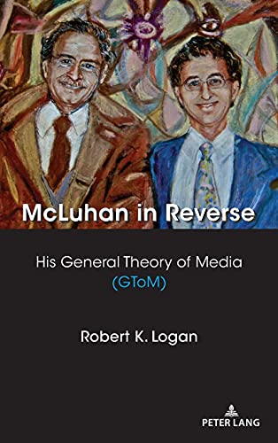 McLuhan in Reverse: His General Theory of Media (GToM) (Understanding Media Ecology, Band 8)