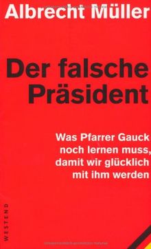 Der falsche Präsident: Was Pfarrer Gauck noch lernen muss, damit wir glücklich mit ihm werden von Müller, Albrecht | Buch | Zustand sehr gut