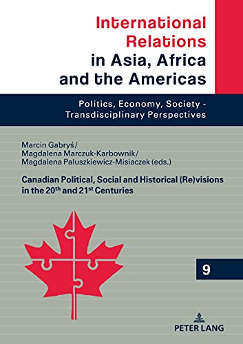 Canadian Political, Social and Historical (Re)visions in 20th and 21st Century (International Relations in Asia, Africa and the Americas: Politics, ... - Transdisciplinary Perspectives, Band 9)