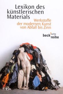 Lexikon des künstlerischen Materials. Werkstoffe der modernen Kunst von Abfall bis Zinn.