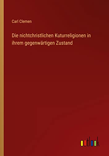 Die nichtchristlichen Kuturreligionen in ihrem gegenwärtigen Zustand