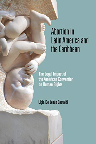 Abortion in Latin America and the Caribbean: The Legal Impact of the American Convention on Human Rights (Kellogg Institute Democracy and Development)