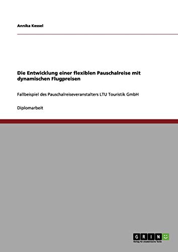 Die Entwicklung einer flexiblen Pauschalreise mit dynamischen Flugpreisen: Fallbeispiel des Pauschalreiseveranstalters LTU Touristik GmbH