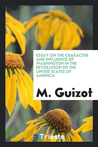 Essay on the character and influence of Washington in the revolution of the United States of America