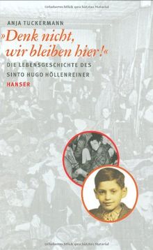 "Denk nicht, wir bleiben hier": Die Lebensgeschichte des Sinto Hugo Höllenreiner