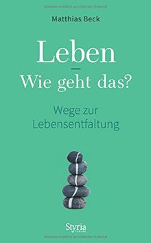 Leben - Wie geht das?: Wege zur Lebensentfaltung