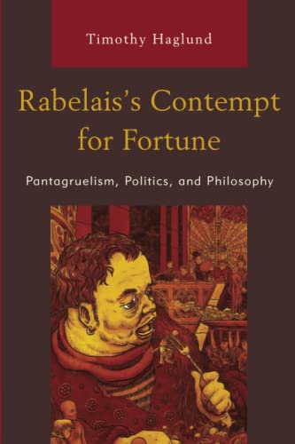 Rabelais’s Contempt for Fortune: Pantagruelism, Politics, and Philosophy (Politics, Literature, & Film)