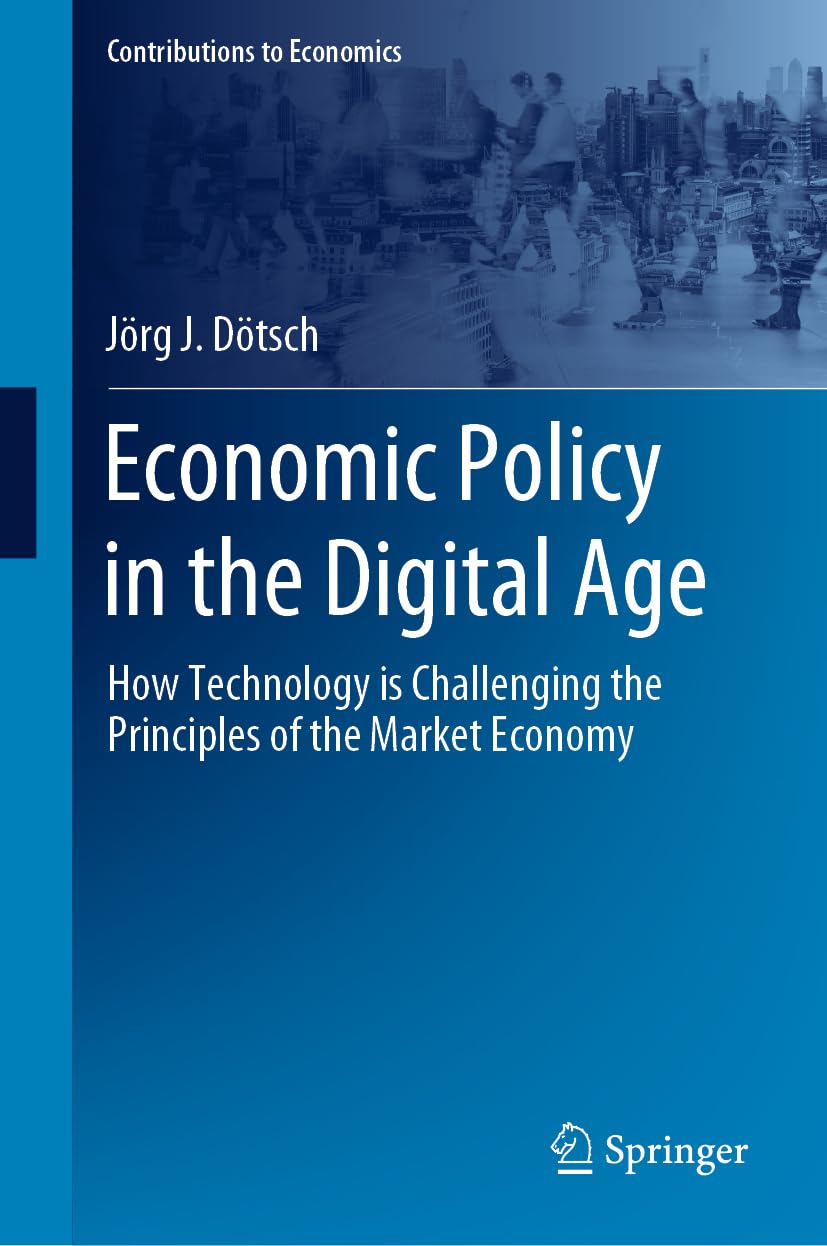 Economic Policy in the Digital Age: How Technology is Challenging the Principles of the Market Economy (Contributions to Economics)