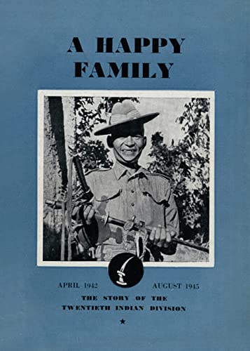 A HAPPY FAMILY: The Story of the Twentieth Indian Division, April 1942-August 1945