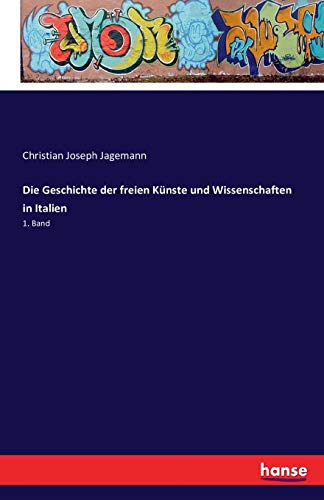 Die Geschichte der freien Künste und Wissenschaften in Italien: 1. Band