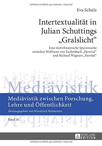 Intertextualität in Julian Schuttings «Gralslicht»: Eine motivhistorische Spurensuche zwischen Wolframs von Eschenbach «Parzival» und Richard Wagners ... zwischen Forschung, Lehre und Öffentlichkeit)