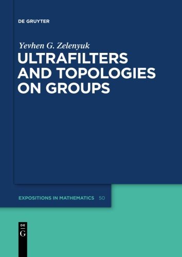 Ultrafilters and Topologies on Groups (De Gruyter Expositions in Mathematics, Band 50)