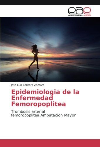 Epidemiologia de la Enfermedad Femoropoplitea: Trombosis arterial femoropoplitea.Amputacion Mayor