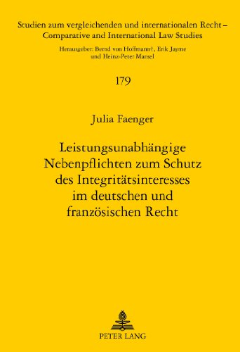 Leistungsunabhängige Nebenpflichten zum Schutz des Integritätsinteresses im deutschen und französischen Recht: Eine rechtsvergleichende Betrachtung ... /Comparative and International Law Studies)