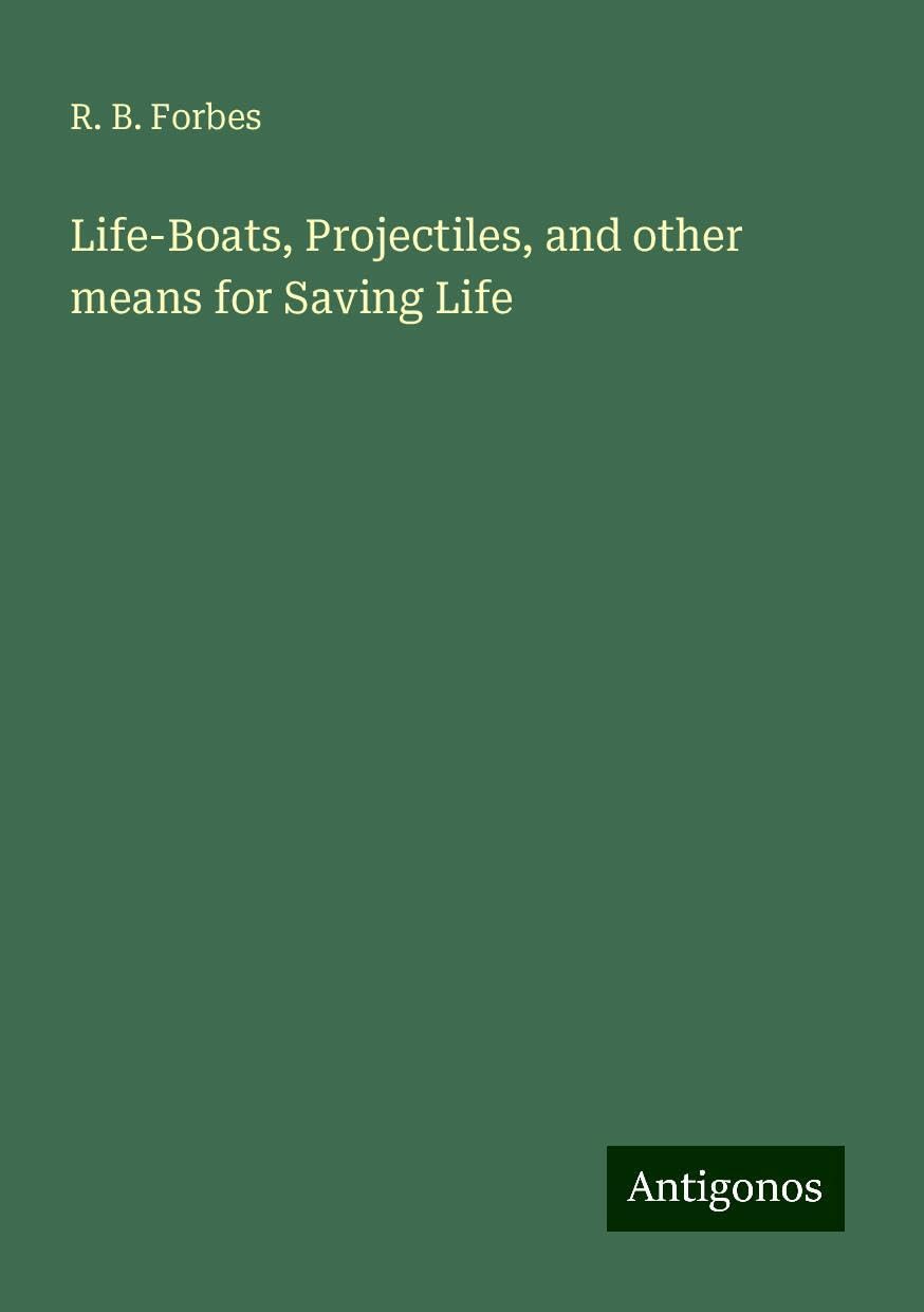 Life-Boats, Projectiles, and other means for Saving Life