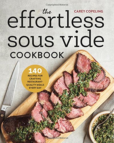 The Effortless Sous Vide Cookbook: 140 Recipes for Crafting Restaurant-Quality Meals Every Day