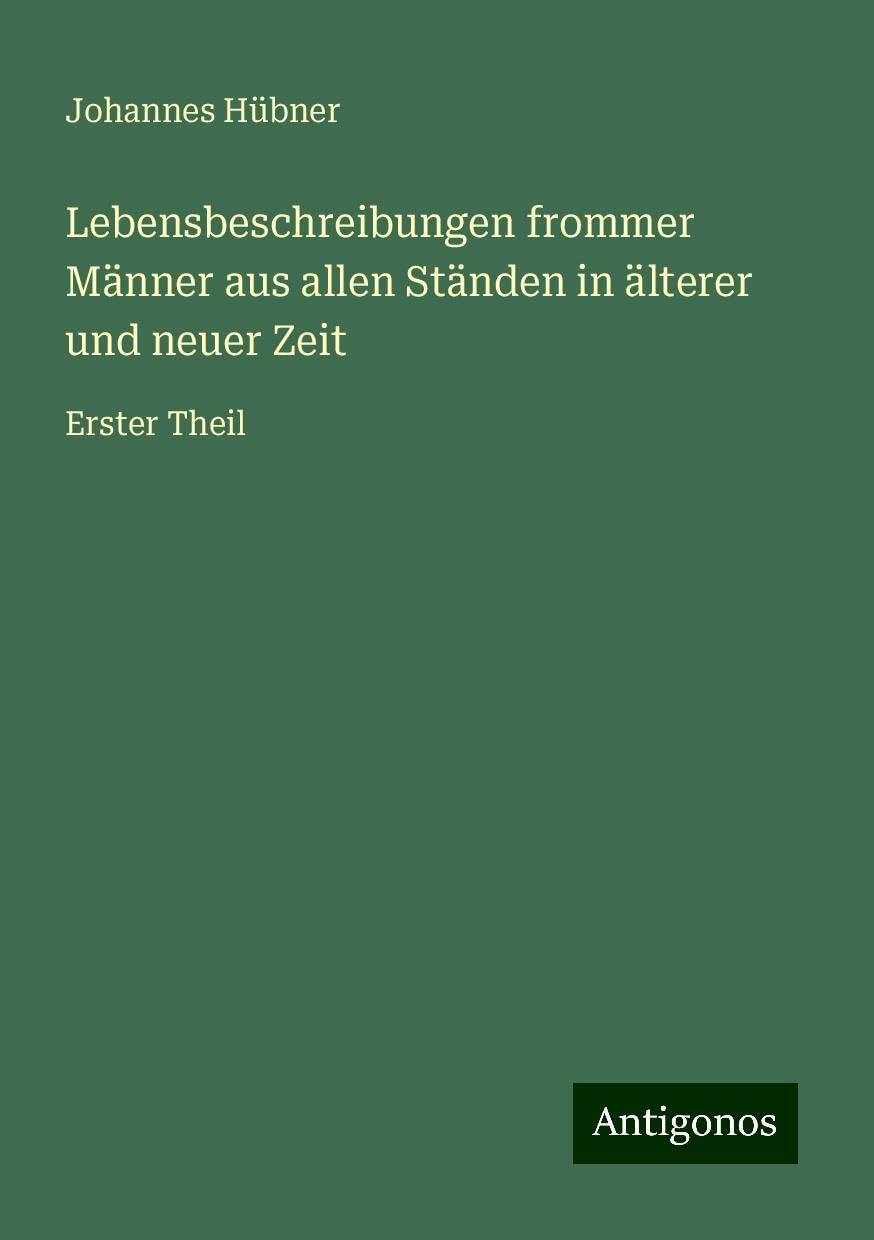 Lebensbeschreibungen frommer Männer aus allen Ständen in älterer und neuer Zeit: Erster Theil