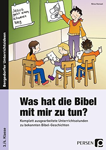 Was hat die Bibel mit mir zu tun? - 3./4. Klasse: Komplett ausgearbeitete Unterrichtsstunden zu bekannten Bibel-Geschichten