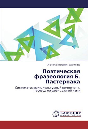 Поэтическая фразеология Б. Пастернака: Систематизация, культурный компонент, перевод на французский язык: Sistematizaciq, kul'turnyj komponent, perewod na francuzskij qzyk