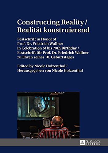 Constructing Reality / Realität konstruierend: Festschrift in Honor of Prof. Dr. Friedrich Wallner in Celebration of his 70 th Birthday / Festschrift ... Wallner zu Ehren seines 70. Geburtstages