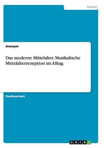 Das moderne Mittelalter. Musikalische Mittelalterrezeption im Alltag