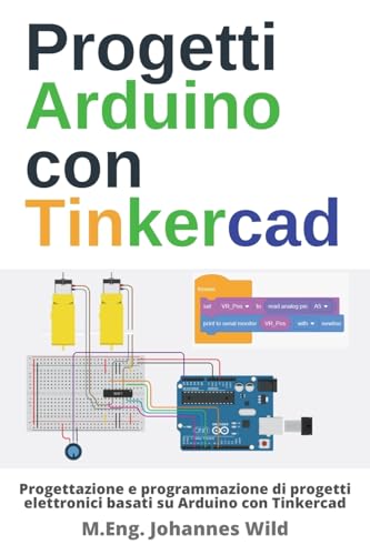 Progetti Arduino con Tinkercad: Progettazione e programmazione di progetti elettronici basati su Arduino con Tinkercad (Arduino | Introduzione e Progetti, Band 2)