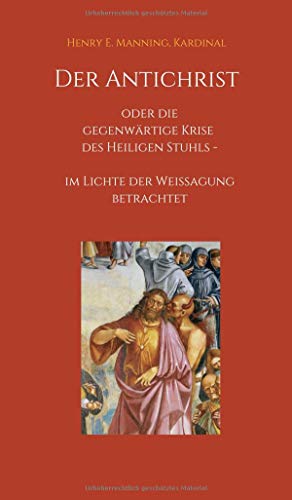 Der Antichrist oder die gegenwärtige Krise des Heiligen Stuhls: im Lichte der Weissagung betrachtet