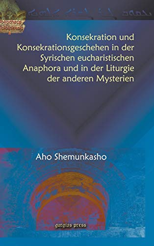 Konsekration Und Konsekrationsgeschehen in Der Syrischen Eucharistischen Anaphora Und in Der Liturgie Der Anderen Mysterien (Bibliotheca Nisibinensis, Band 2)