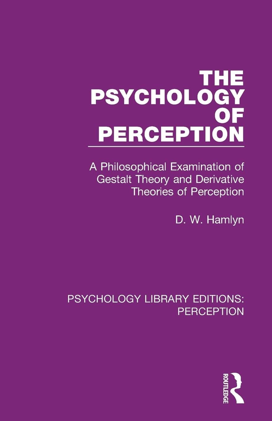 The Psychology of Perception: A Philosophical Examination of Gestalt Theory and Derivative Theories of Perception (Psychology Library Editions: Perception, 13)