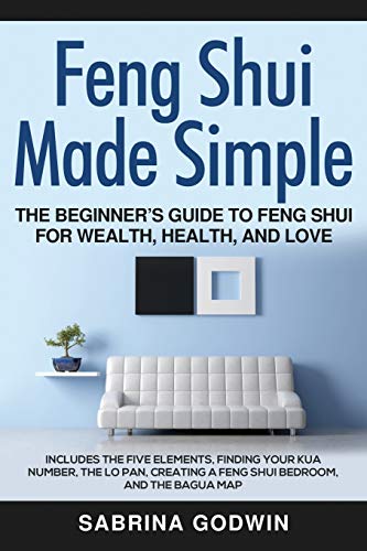 Sabrina Godwin Feng Shui Made Simple - The Beginner’s Guide To Feng Shui For Wealth, Health, And Love, Includes The Five Elements, Finding Your Kua Number, The Lo