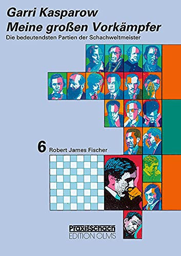Meine grossen Vorkämpfer / Die bedeutendsten Partien der Schachweltmeister: Bd. 6 Robert James Fischer. Teil 1: Samuel Reshevsky, Miguel Najdorf, Bent ... Robert James Fischer (Praxis Schach, Band 64)