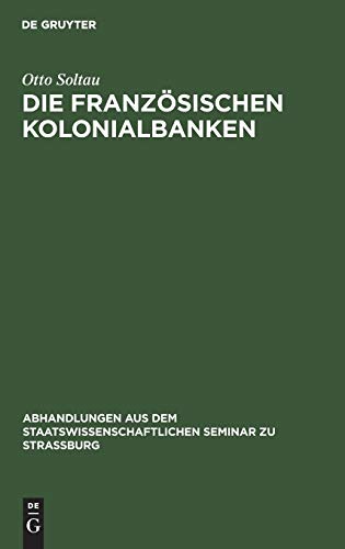 Die französischen Kolonialbanken (Abhandlungen aus dem Staatswissenschaftlichen Seminar zu Straßburg, Band 23)