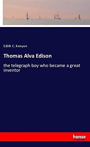 Thomas Alva Edison: the telegraph boy who became a great inventor