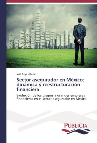 Sector asegurador en México: dinámica y reestructuración financiera: Evolución de los grupos y grandes empresas financieras en el sector asegurador en México