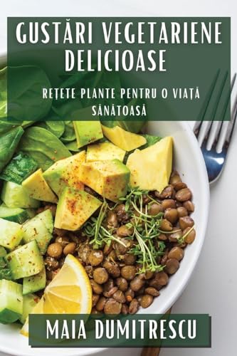 Gust¿ri Vegetariene Delicioase: Re¿ete Plante pentru O Via¿¿ S¿n¿toas¿