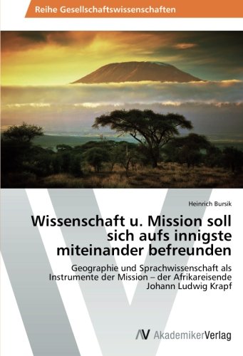 Wissenschaft u. Mission soll sich aufs innigste miteinander befreunden: Geographie und Sprachwissenschaft als Instrumente der Mission – der Afrikareisende Johann Ludwig Krapf
