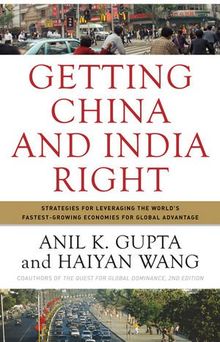 Getting China and India Right: Strategies for Leveraging the World's Fastest Growing Economies for Global Advantage